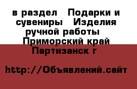  в раздел : Подарки и сувениры » Изделия ручной работы . Приморский край,Партизанск г.